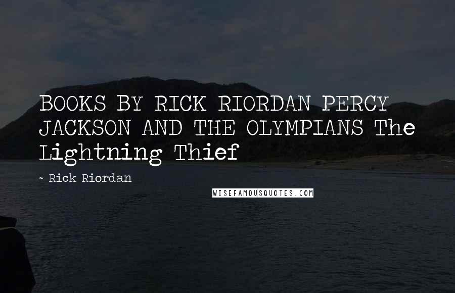 Rick Riordan Quotes: BOOKS BY RICK RIORDAN PERCY JACKSON AND THE OLYMPIANS The Lightning Thief