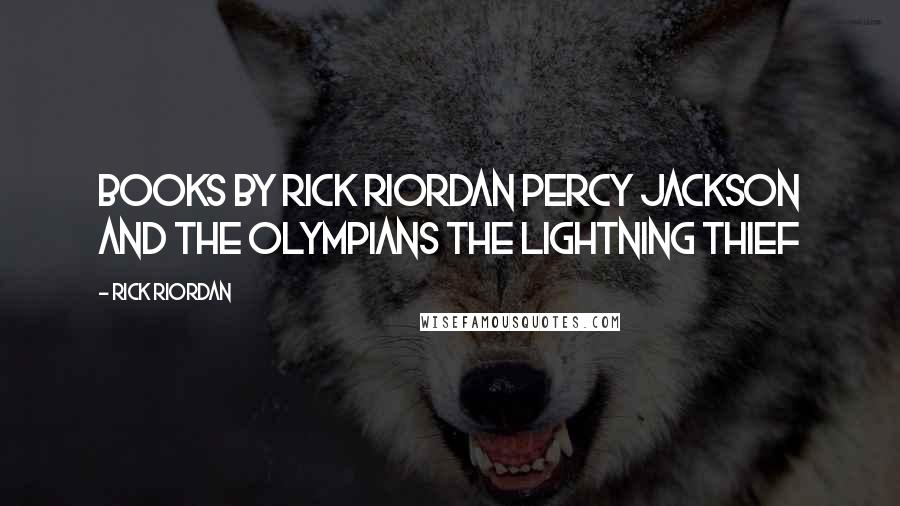 Rick Riordan Quotes: BOOKS BY RICK RIORDAN PERCY JACKSON AND THE OLYMPIANS The Lightning Thief