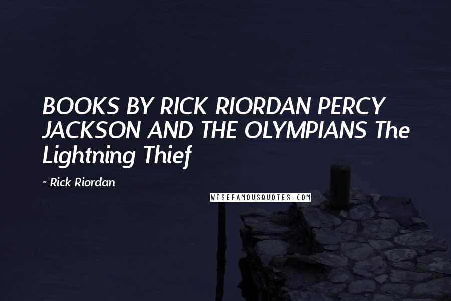 Rick Riordan Quotes: BOOKS BY RICK RIORDAN PERCY JACKSON AND THE OLYMPIANS The Lightning Thief