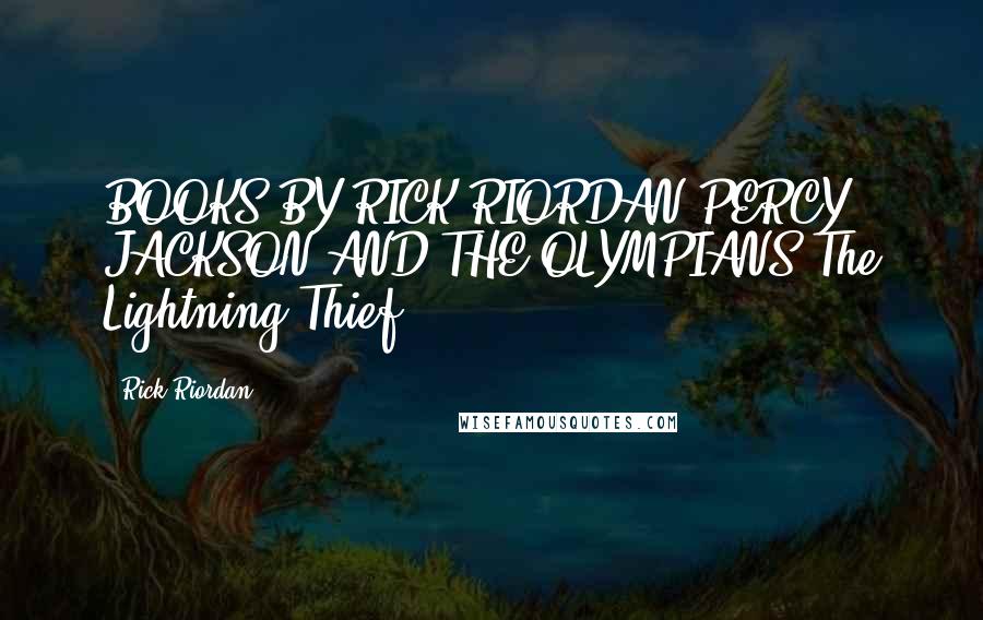 Rick Riordan Quotes: BOOKS BY RICK RIORDAN PERCY JACKSON AND THE OLYMPIANS The Lightning Thief