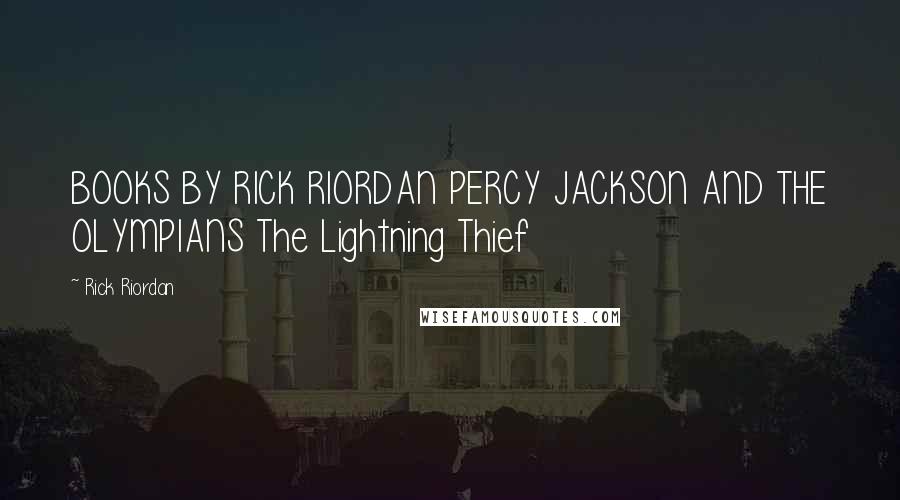 Rick Riordan Quotes: BOOKS BY RICK RIORDAN PERCY JACKSON AND THE OLYMPIANS The Lightning Thief