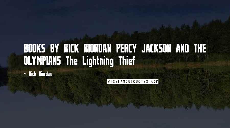 Rick Riordan Quotes: BOOKS BY RICK RIORDAN PERCY JACKSON AND THE OLYMPIANS The Lightning Thief