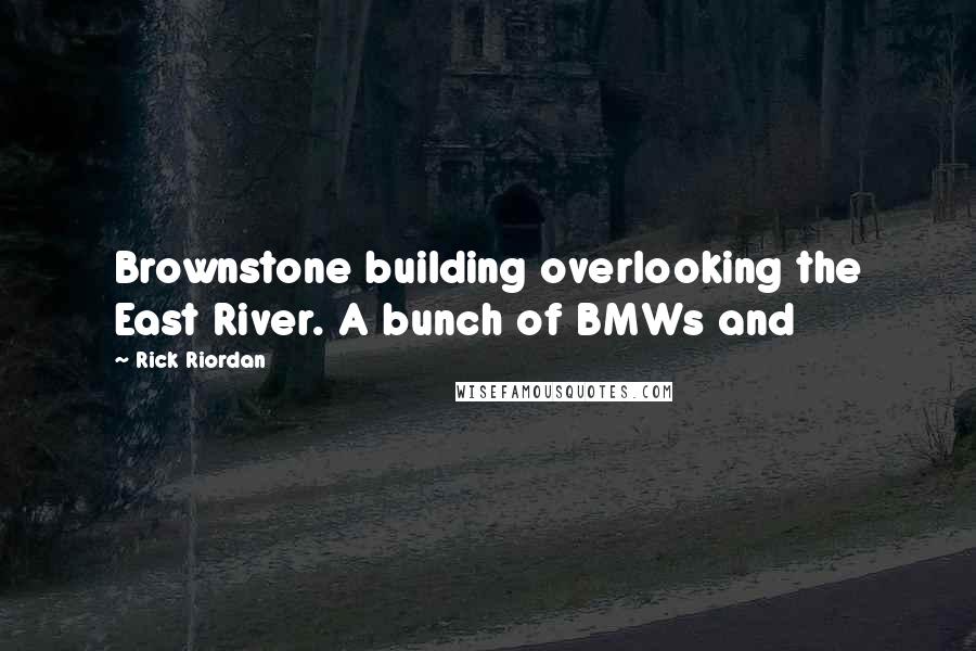 Rick Riordan Quotes: Brownstone building overlooking the East River. A bunch of BMWs and