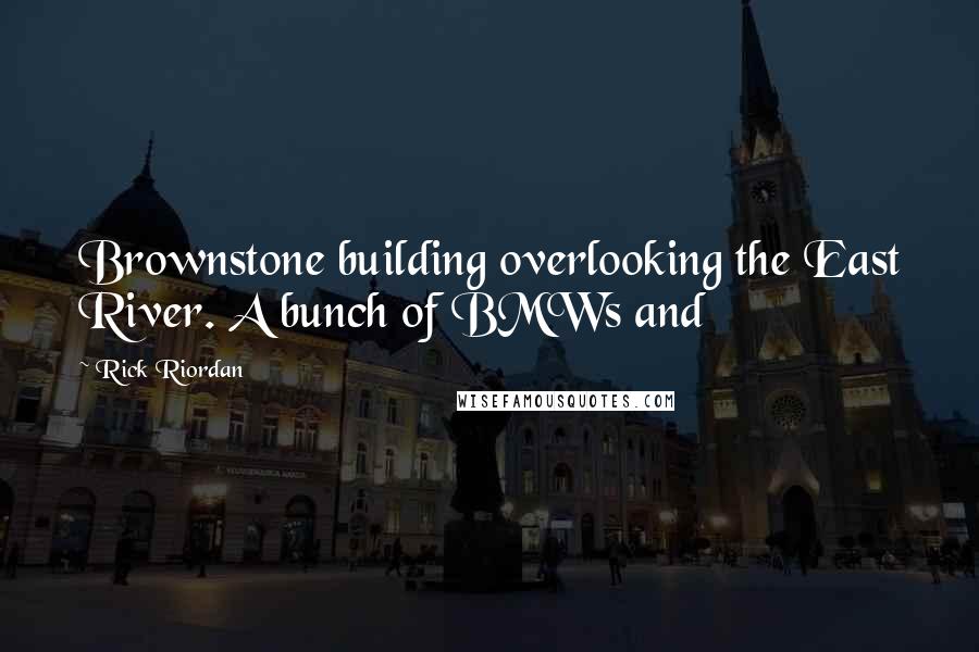 Rick Riordan Quotes: Brownstone building overlooking the East River. A bunch of BMWs and