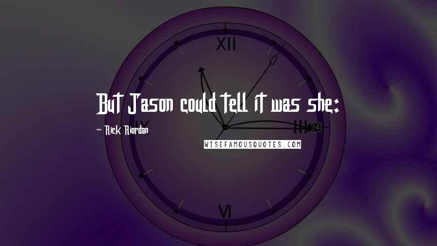 Rick Riordan Quotes: But Jason could tell it was she: