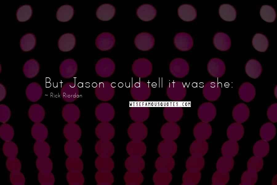 Rick Riordan Quotes: But Jason could tell it was she: