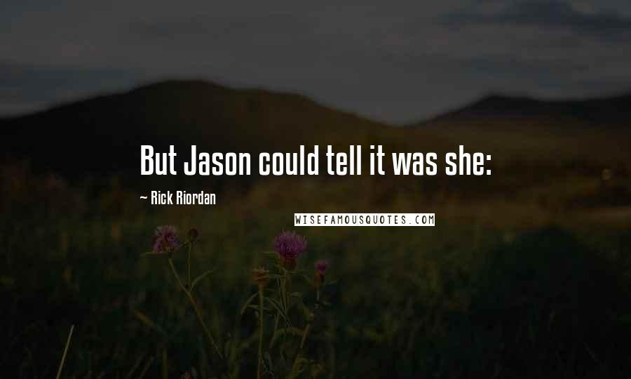 Rick Riordan Quotes: But Jason could tell it was she: