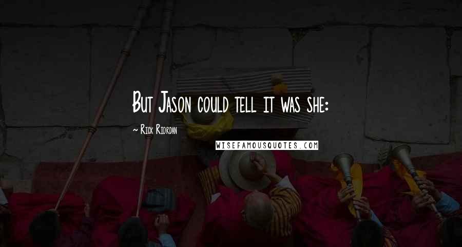 Rick Riordan Quotes: But Jason could tell it was she: