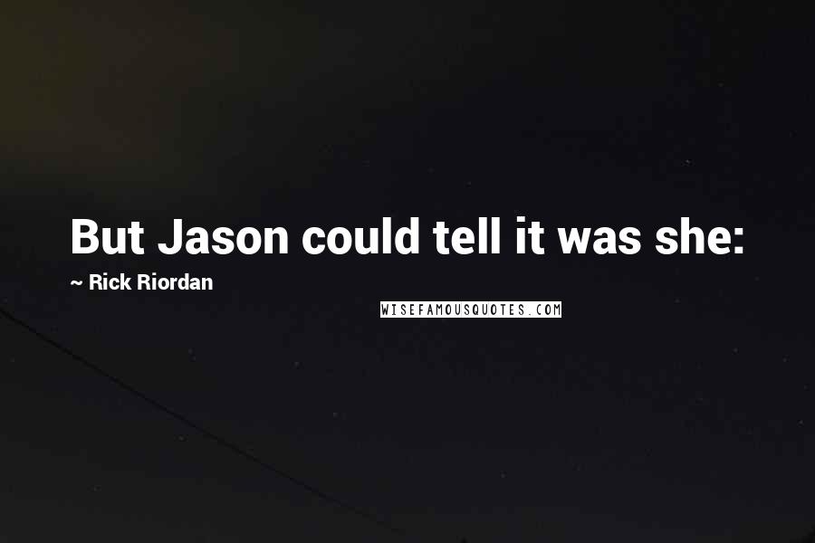 Rick Riordan Quotes: But Jason could tell it was she: