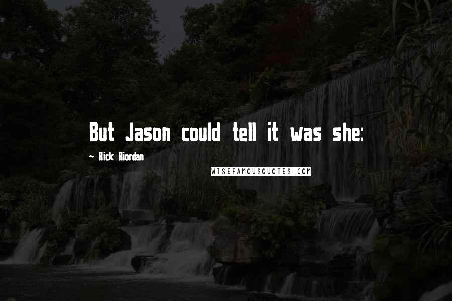 Rick Riordan Quotes: But Jason could tell it was she: