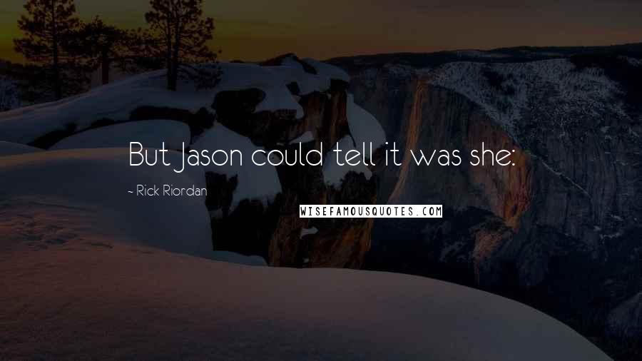 Rick Riordan Quotes: But Jason could tell it was she: