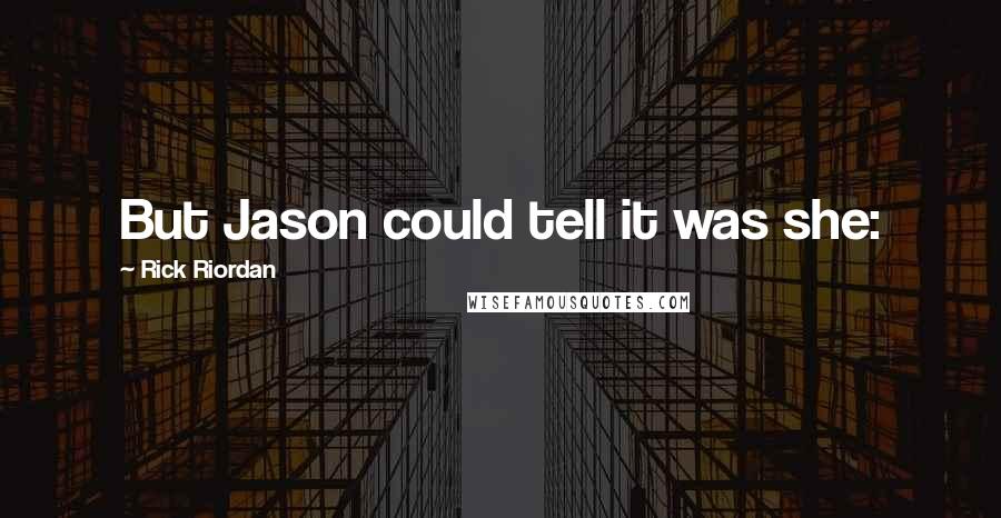 Rick Riordan Quotes: But Jason could tell it was she: