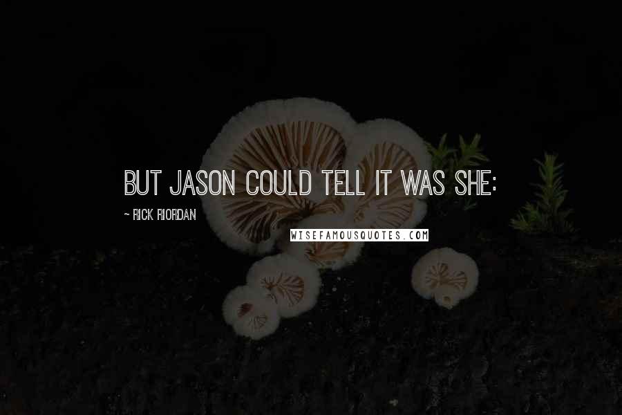 Rick Riordan Quotes: But Jason could tell it was she: