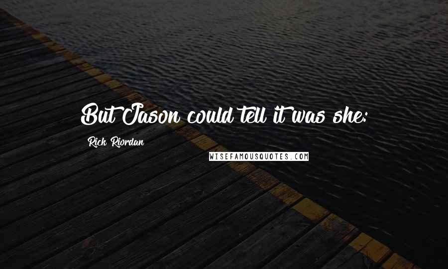 Rick Riordan Quotes: But Jason could tell it was she: