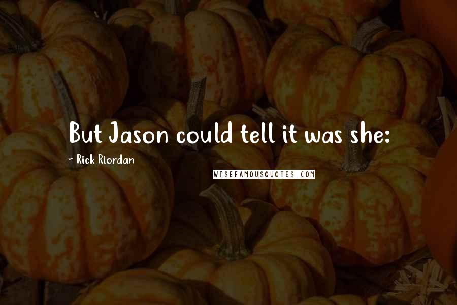 Rick Riordan Quotes: But Jason could tell it was she: