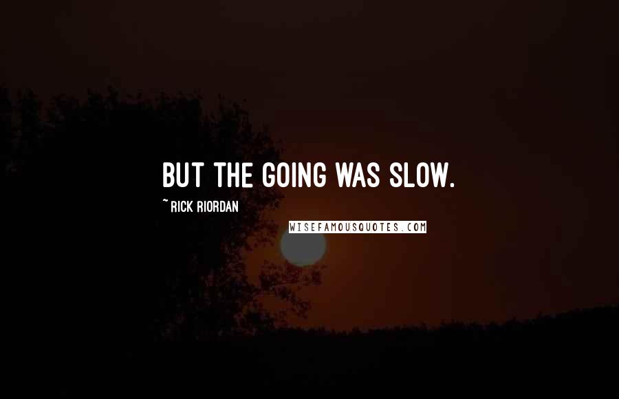 Rick Riordan Quotes: but the going was slow.