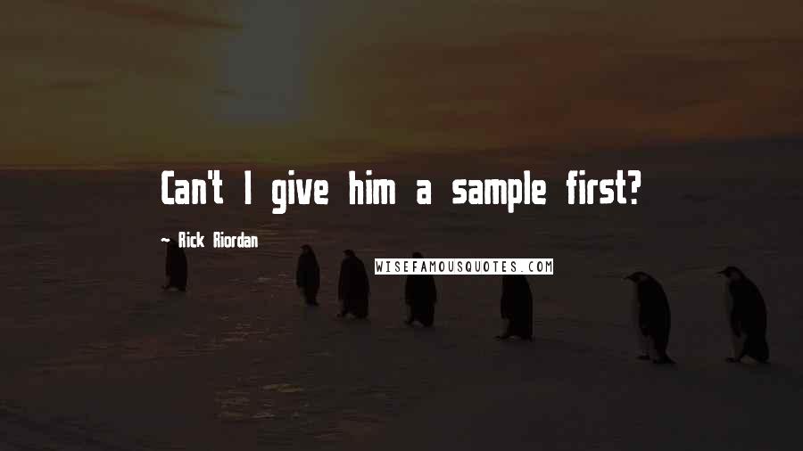 Rick Riordan Quotes: Can't I give him a sample first?