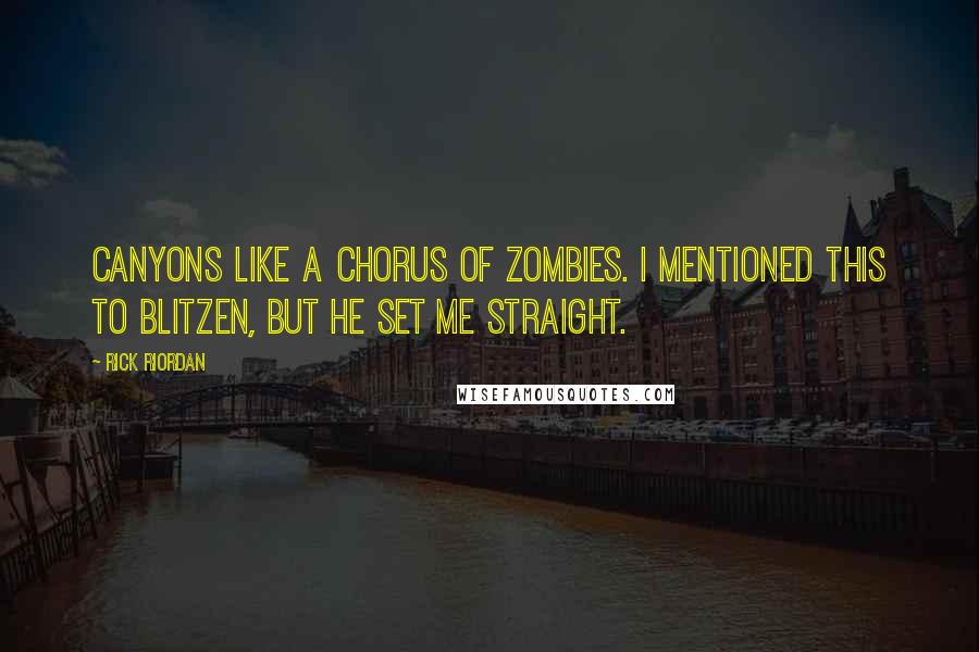 Rick Riordan Quotes: canyons like a chorus of zombies. I mentioned this to Blitzen, but he set me straight.