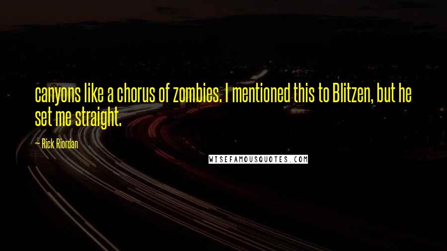 Rick Riordan Quotes: canyons like a chorus of zombies. I mentioned this to Blitzen, but he set me straight.