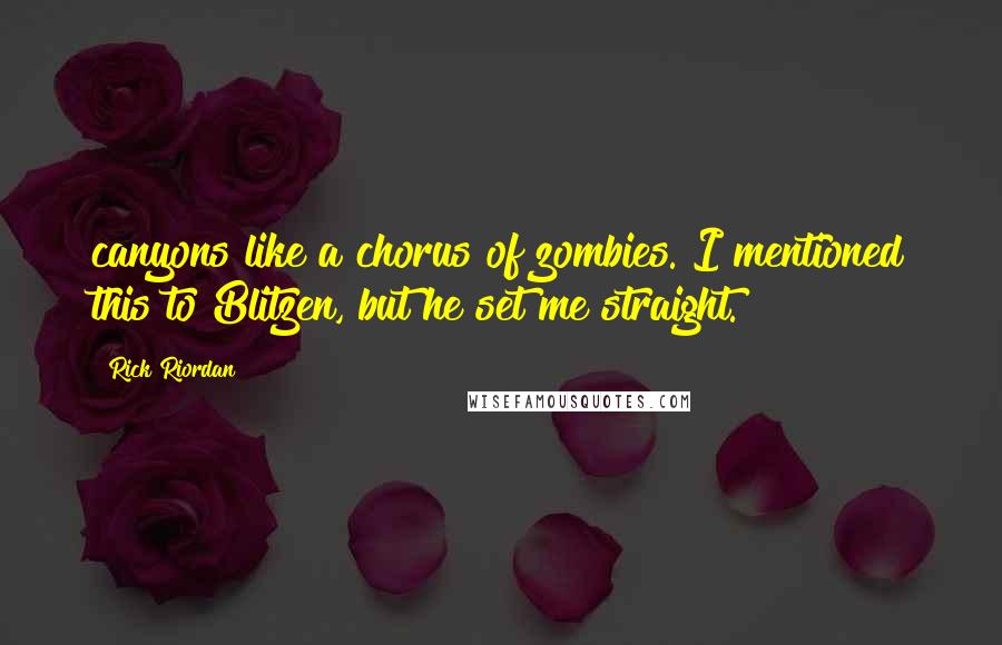 Rick Riordan Quotes: canyons like a chorus of zombies. I mentioned this to Blitzen, but he set me straight.