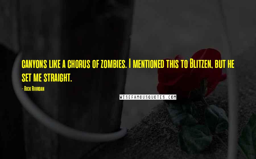 Rick Riordan Quotes: canyons like a chorus of zombies. I mentioned this to Blitzen, but he set me straight.