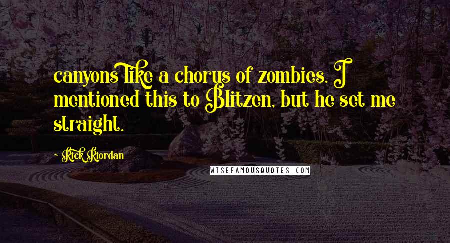 Rick Riordan Quotes: canyons like a chorus of zombies. I mentioned this to Blitzen, but he set me straight.