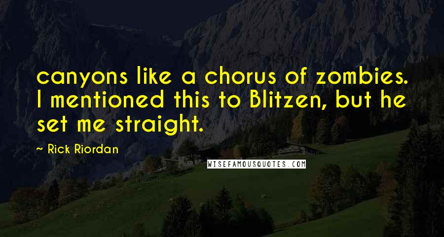 Rick Riordan Quotes: canyons like a chorus of zombies. I mentioned this to Blitzen, but he set me straight.