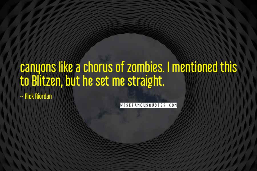 Rick Riordan Quotes: canyons like a chorus of zombies. I mentioned this to Blitzen, but he set me straight.