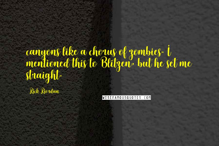 Rick Riordan Quotes: canyons like a chorus of zombies. I mentioned this to Blitzen, but he set me straight.