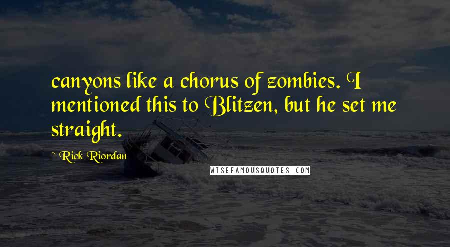 Rick Riordan Quotes: canyons like a chorus of zombies. I mentioned this to Blitzen, but he set me straight.