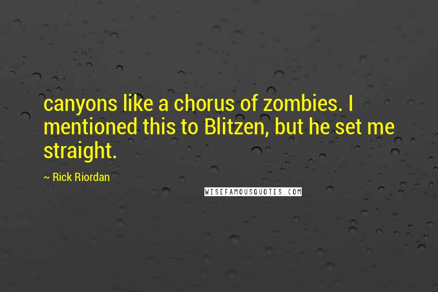Rick Riordan Quotes: canyons like a chorus of zombies. I mentioned this to Blitzen, but he set me straight.