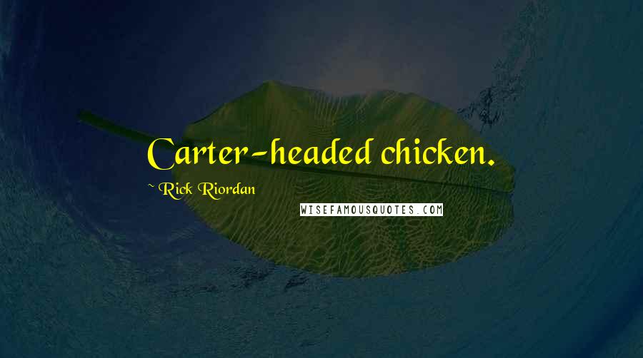 Rick Riordan Quotes: Carter-headed chicken.