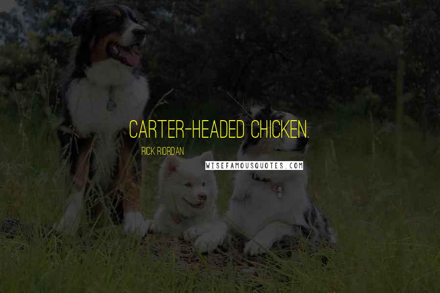 Rick Riordan Quotes: Carter-headed chicken.