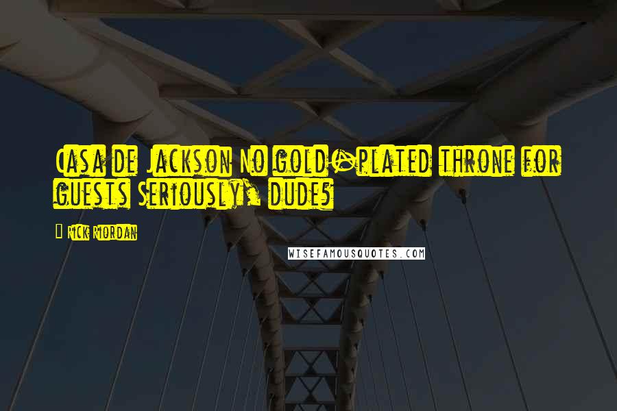 Rick Riordan Quotes: Casa de Jackson No gold-plated throne for guests Seriously, dude?