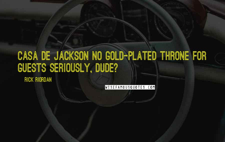 Rick Riordan Quotes: Casa de Jackson No gold-plated throne for guests Seriously, dude?