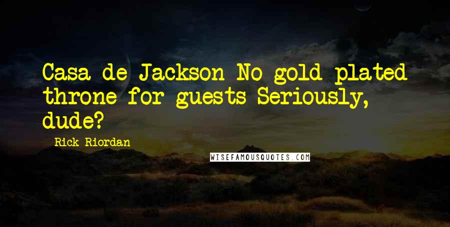 Rick Riordan Quotes: Casa de Jackson No gold-plated throne for guests Seriously, dude?