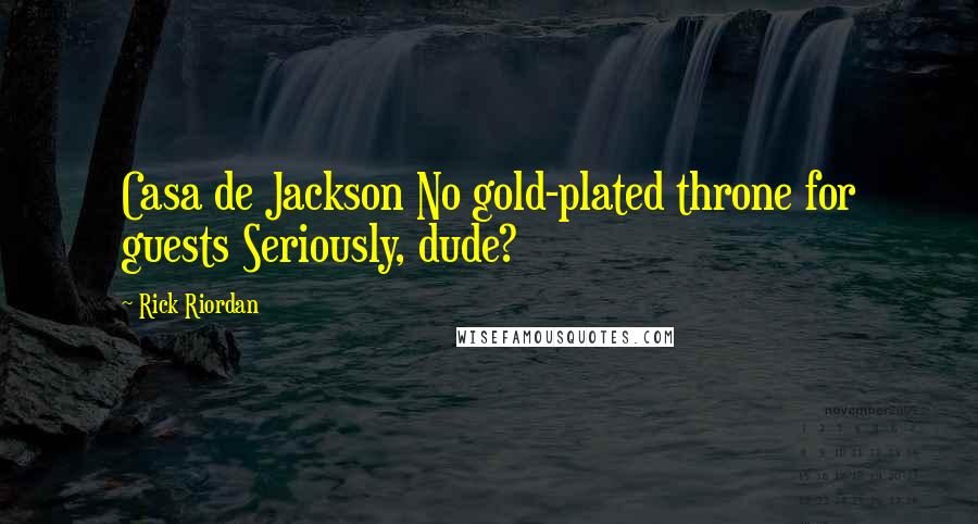 Rick Riordan Quotes: Casa de Jackson No gold-plated throne for guests Seriously, dude?