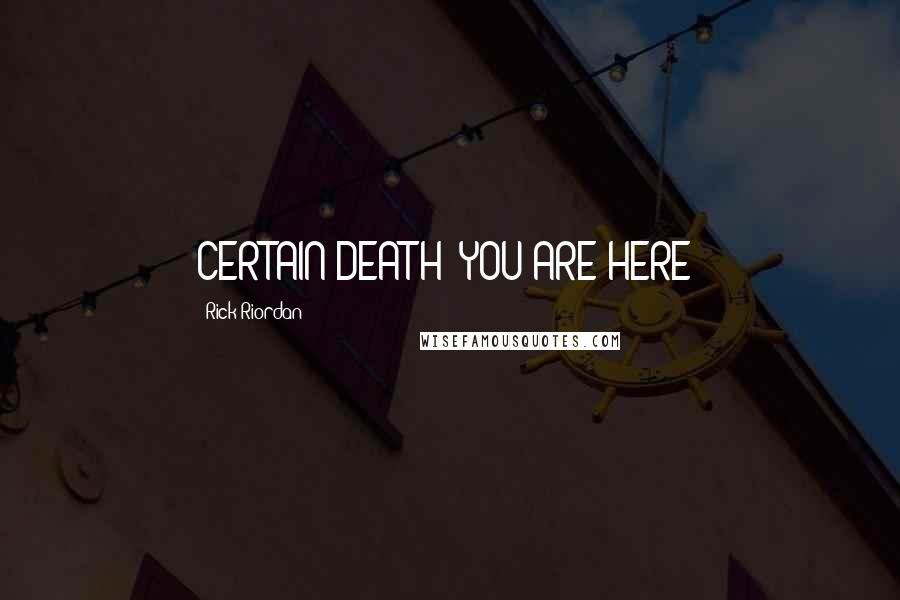 Rick Riordan Quotes: CERTAIN DEATH: YOU ARE HERE!