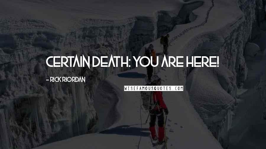 Rick Riordan Quotes: CERTAIN DEATH: YOU ARE HERE!