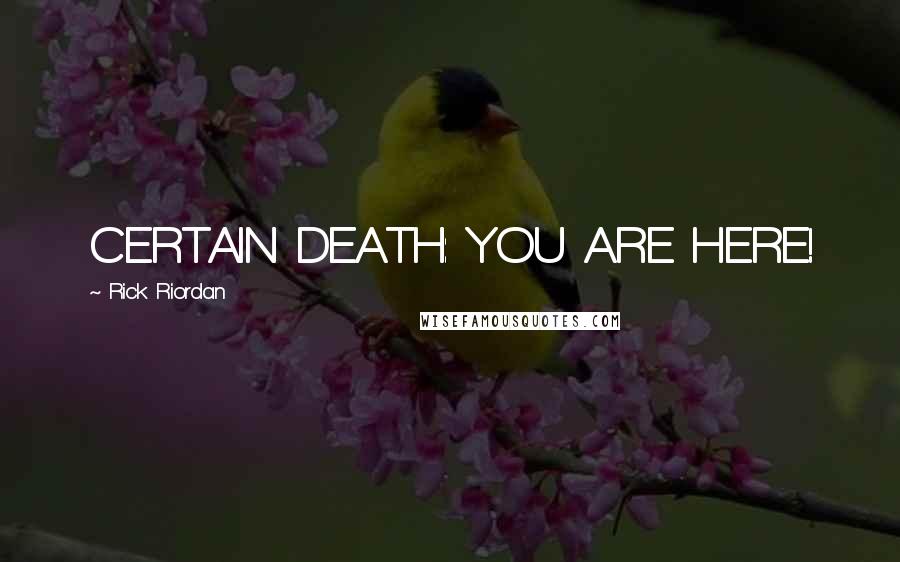 Rick Riordan Quotes: CERTAIN DEATH: YOU ARE HERE!