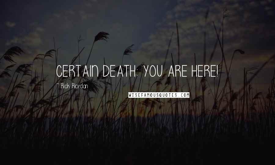 Rick Riordan Quotes: CERTAIN DEATH: YOU ARE HERE!