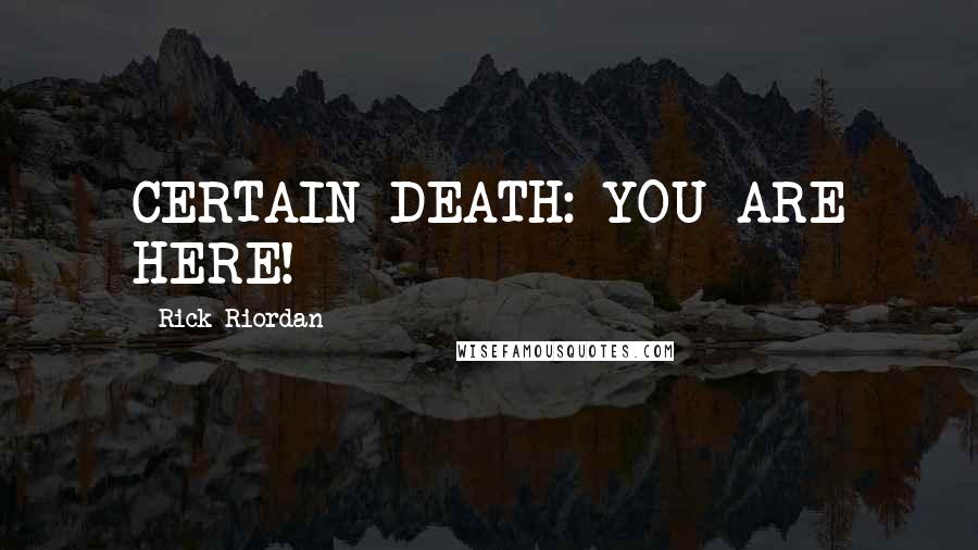 Rick Riordan Quotes: CERTAIN DEATH: YOU ARE HERE!