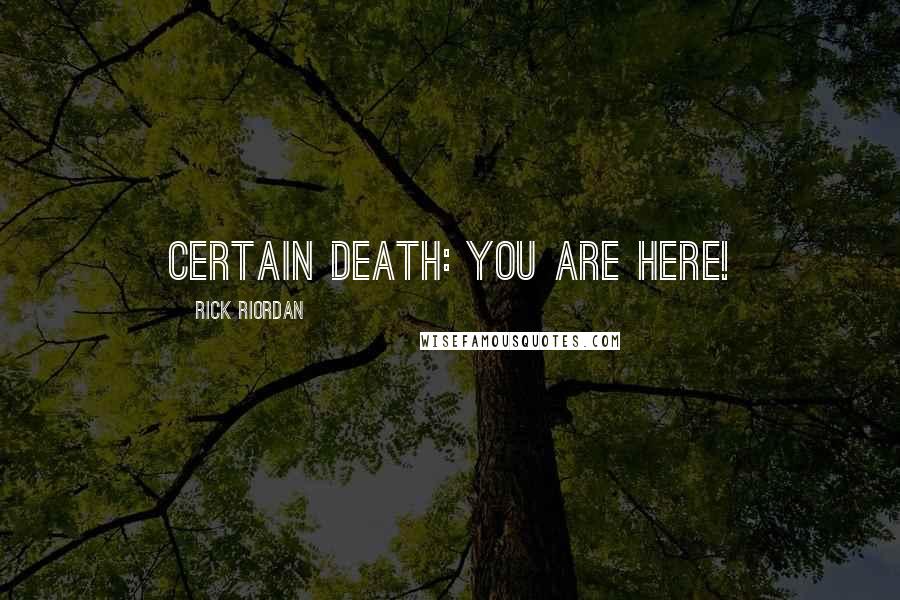 Rick Riordan Quotes: CERTAIN DEATH: YOU ARE HERE!