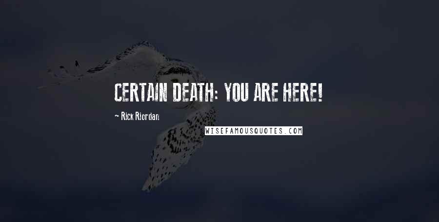 Rick Riordan Quotes: CERTAIN DEATH: YOU ARE HERE!