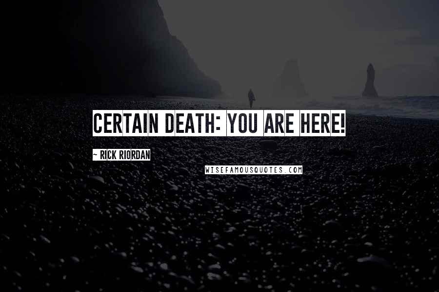 Rick Riordan Quotes: CERTAIN DEATH: YOU ARE HERE!