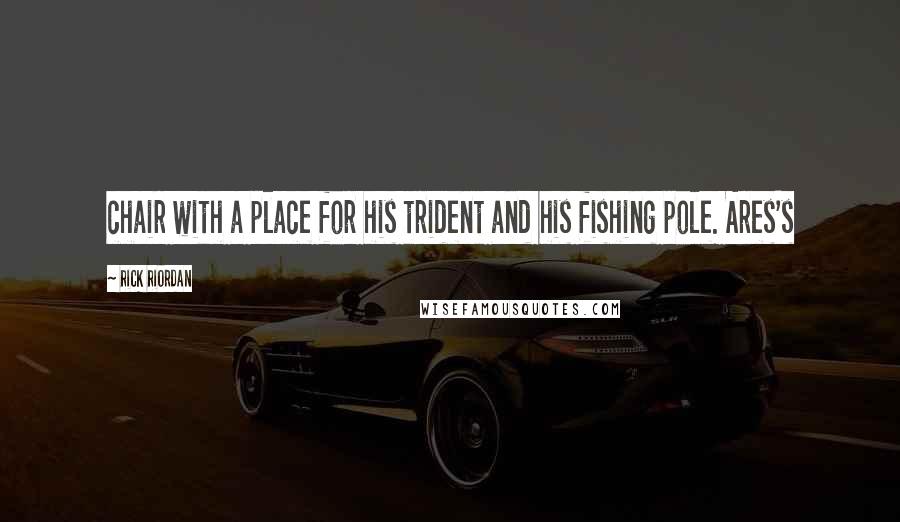Rick Riordan Quotes: chair with a place for his trident and his fishing pole. Ares's