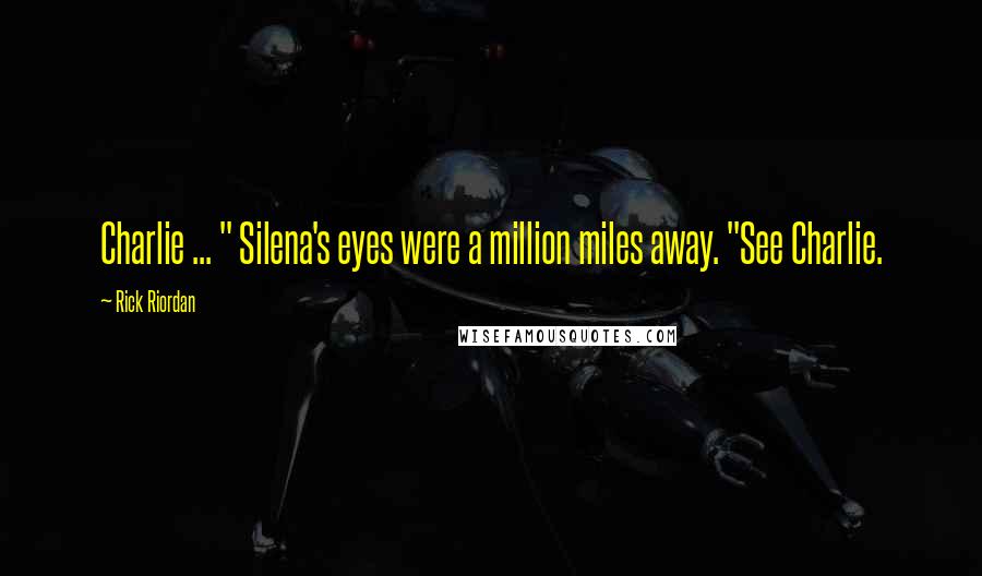 Rick Riordan Quotes: Charlie ... " Silena's eyes were a million miles away. "See Charlie.