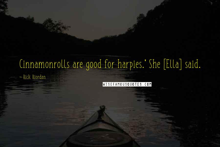 Rick Riordan Quotes: Cinnamonrolls are good for harpies.' She [Ella] said.