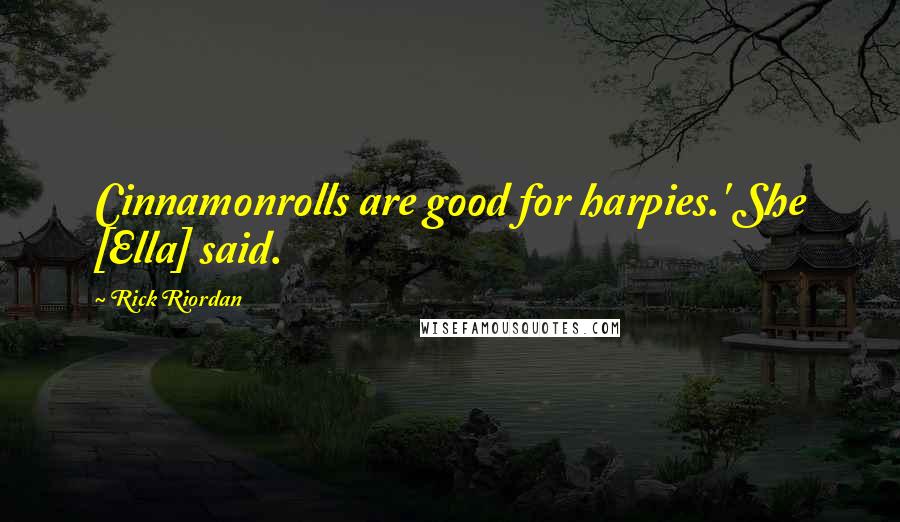 Rick Riordan Quotes: Cinnamonrolls are good for harpies.' She [Ella] said.