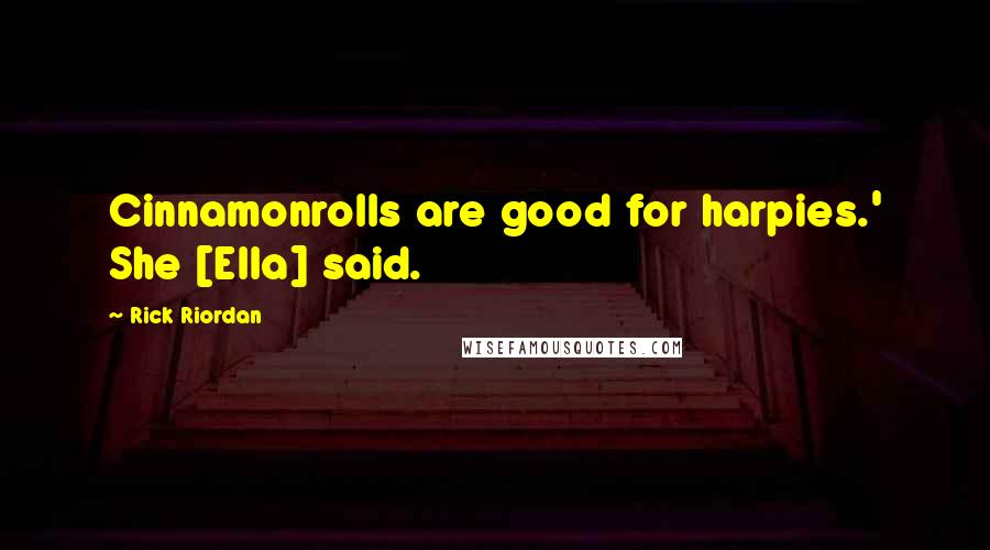 Rick Riordan Quotes: Cinnamonrolls are good for harpies.' She [Ella] said.